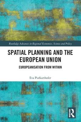 Spatial Planning and the European Union: Europeanisation from Within by Purkarthofer, Eva
