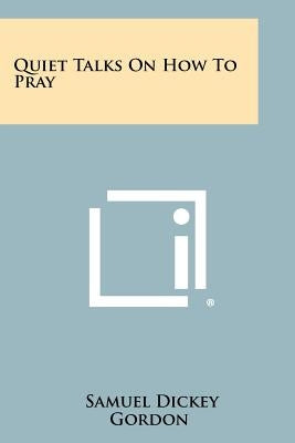 Quiet Talks on How to Pray by Gordon, Samuel Dickey