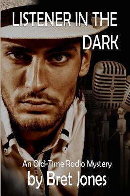 Listener in the Dark: An Old-Time Radio Mystery by Jones, Bret