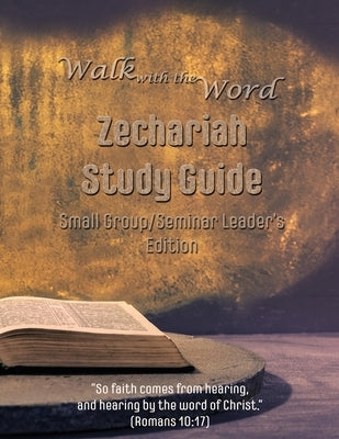 Walk with the Word Zechariah Study Guide - Leader's Edition: Small Group/Seminar Leader's Edition by Isom, D. E.