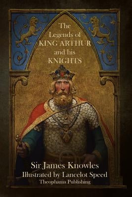 The Legends of King Arthur and His Knights by Knowles, James