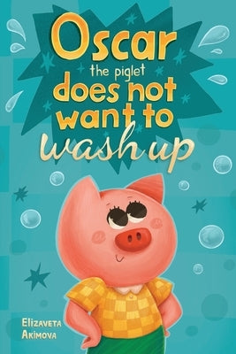 Oscar the Piglet does not want to wash up by Akimova, Elizaveta