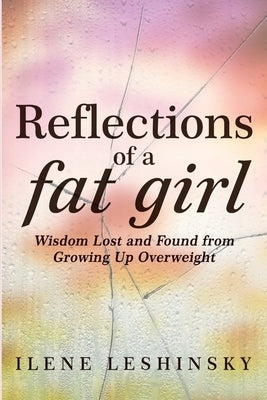 Reflections of a Fat Girl by Leshinsky, Ilene