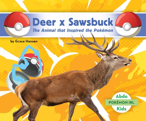 Deer X Sawsbuck: The Animal That Inspired the Pokémon: Animal That Inspired the Pokémon by Hansen, Grace