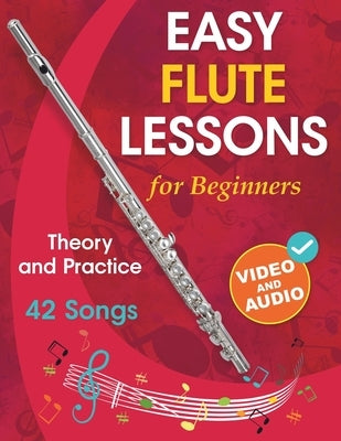 Easy Flute Lessons for Beginners: Theory, Practice and 42 Songs. For Kids 12] and Adults. With Online Video and Audio by Tolbatova, Natalia