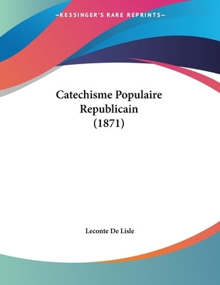 Catechisme Populaire Republicain (1871) by De Lisle, LeConte