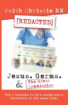 Jesus, Germs, and the Great Commission: How I learned to be a Nurse and a Christian at the same time by Christie, Faith