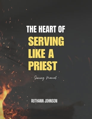 The Heart of Serving like a Priest: Serving Manual by Johnson, Ruthann