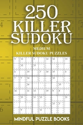 250 Killer Sudoku: Medium Killer Sudoku Puzzles by Mindful Puzzle Books