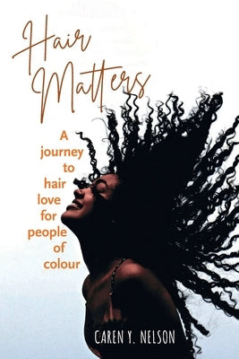 Hair Matters: A journey to hair love for people of colour by Nelson, Caren Y.