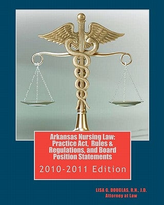 Arkansas Nursing Law: Practice Act, Rules & Regulations, and Board Position Statements: Arkansas Nurse Practice Act by Hall, John Wesley