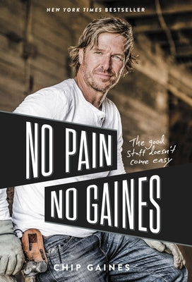 No Pain, No Gaines: The Good Stuff Doesn't Come Easy by Gaines, Chip