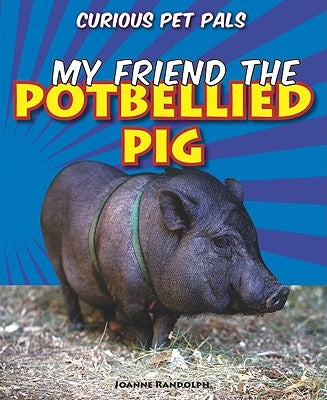 My Friend the Potbellied Pig by Randolph, Joanne