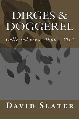 Dirges & Doggerel: Collected Verse 1966 - 2012 by Slater, David