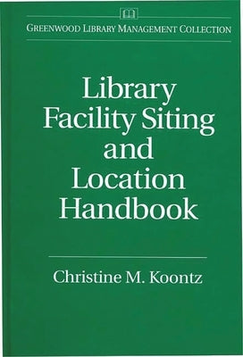 Library Facility Siting and Location Handbook by Koontz, Christine
