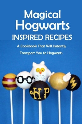 Magical Hogwarts Inspired Recipes: A Cookbook That Will Instantly Transport You to Hogwarts: Hogwarts Cookbook by McClain, Joaquin