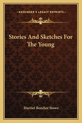 Stories And Sketches For The Young by Stowe, Harriet Beecher