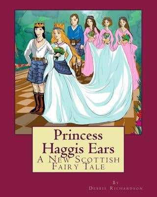 Princess Haggis Ears - A New Scottish fairy tale: The first book in Debbie Richardson's New Scottish fairy tale series by Gradinaru, Florin
