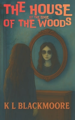 The HOUSE at the edge of the woods (Orée): A spine-tingling novel for ages 8-14. Perfect for kids and teens who love to be afraid and goosebumps. by Blackmoore, K. L.