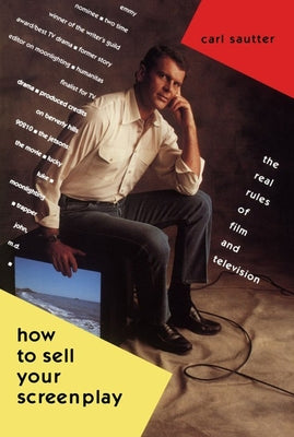 How to Sell Your Screenplay: The Real Rules of Film and Television by Sautter, Carl