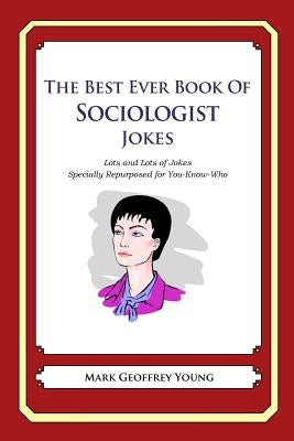 The Best Ever Book of Sociologist Jokes: Lots and Lots of Jokes Specially Repurposed for You-Know-Who by Young, Mark Geoffrey