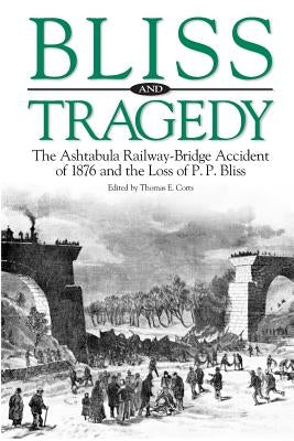 Bliss and Tragedy: The Ashtabula Railway-Bridge Accident of 1876 and the Loss of P.P. Bliss by Corts, Thomas E.