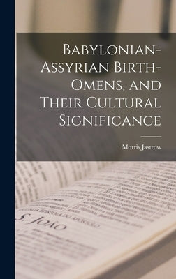 Babylonian-Assyrian Birth-omens, and Their Cultural Significance by Jastrow, Morris