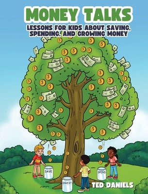 Money Talks: Lessons for Kids About Saving, Spending, and Growing Money by Daniels, Ted