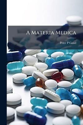 A Materia Medica by Good, Peter P.