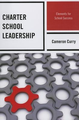 Charter School Leadership: Elements for School Success by Curry, Cameron
