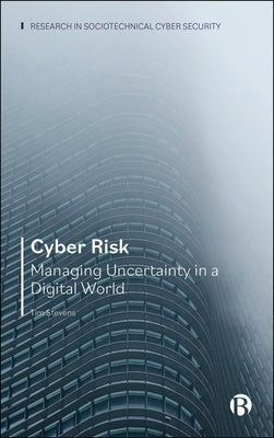 Cyber Risk: Managing Uncertainty in a Digital World by Stevens, Tim