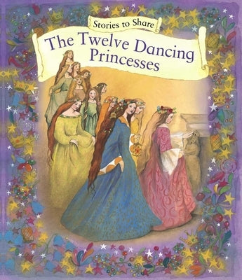 Stories to Share: The Twelve Dancing Princesses by Anness, P. L.