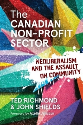 The Canadian Non-Profit Sector: Neoliberalism and the Assault on Community by Richmond, Ted