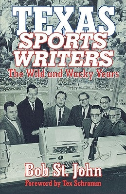Texas Sports Writers: The Wild and Wacky Years by John, St Bob