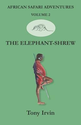 African Safari Adventures: The Elephant-Shrew by Irvin, Tony