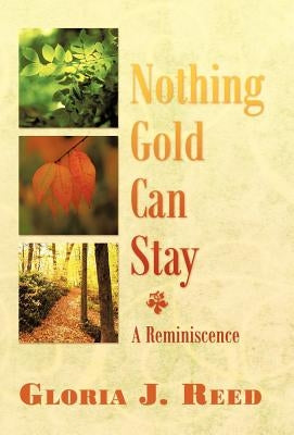Nothing Gold Can Stay: A Reminiscence by Reed, Gloria J.