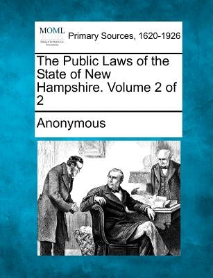 The Public Laws of the State of New Hampshire. Volume 2 of 2 by Anonymous