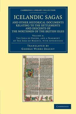 Icelandic Sagas and Other Historical Documents Relating to the Settlements and Descents of the Northmen of the British Isles by Dasent, George Webbe