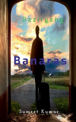 Bazirgang To Banaras by Kumar, Sumeet