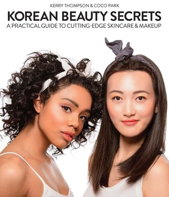 Korean Beauty Secrets: A Practical Guide to Cutting-Edge Skincare & Makeup by Thompson, Kerry