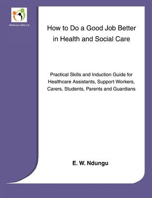 How to Do a Good Job Better in Health and Social Care by Ndungu, E. W.