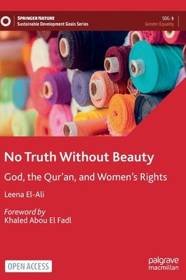 No Truth Without Beauty: God, the Qur'an, and Women's Rights by El-Ali, Leena
