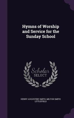 Hymns of Worship and Service for the Sunday School by Smith, Henry Augustine