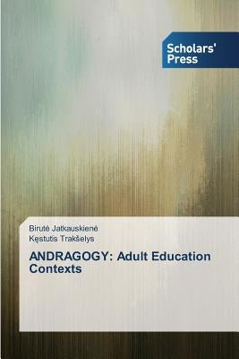 Andragogy: Adult Education Contexts by Jatkauskiene Birute