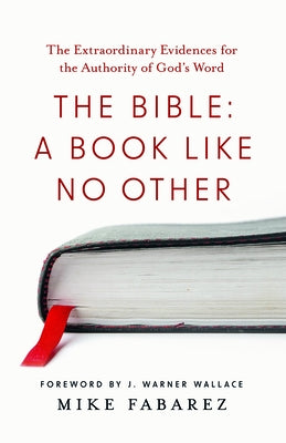 The Bible: A Book Like No Other: The Extraordinary Evidences for the Authority of God's Word by Fabarez, Mike