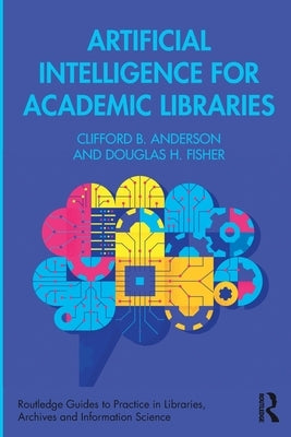 Artificial Intelligence for Academic Libraries by Anderson, Clifford B.