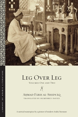 Leg Over Leg: Volumes One and Two by Al-Shidyāq, Aḥmad Fāris