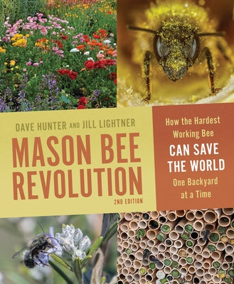 Mason Bee Revolution, 2nd Edition: How the Hardest Working Bee Can Save the World One Backyard at a Time by Lightner, Jill