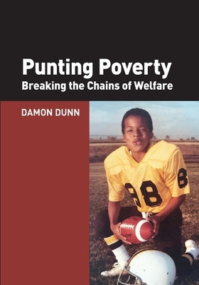 Punting Poverty: Breaking the Chains of Welfare by Dunn, Damon