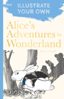 Alice's Adventures in Wonderland: Illustrate Your Own by Carroll, Lewis